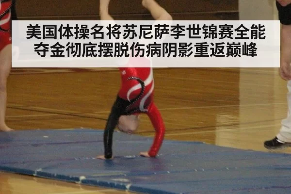 美国体操名将苏尼萨李世锦赛全能夺金彻底摆脱伤病阴影重返巅峰