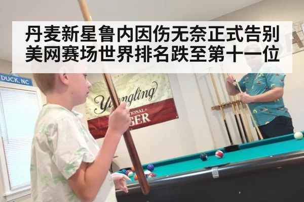 丹麦新星鲁内因伤无奈正式告别美网赛场世界排名跌至第十一位